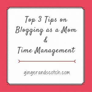 Top 3 Tips on Blogging as a Mom and Time Managemet